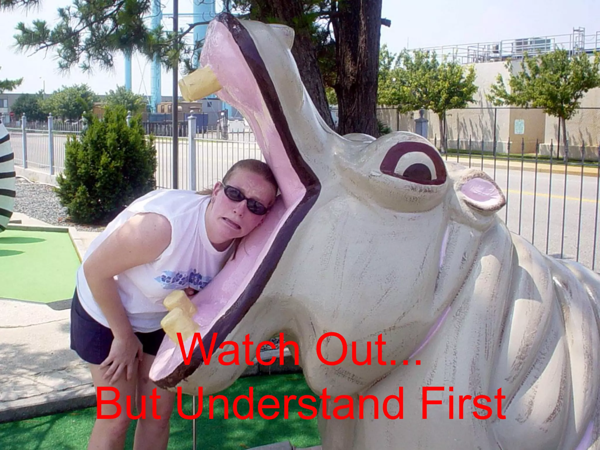 Watch Out... But Understand First