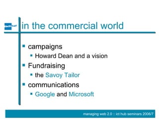 in the commercial world campaigns Howard Dean and a vision Fundraising the  Savoy Tailor communications Google  and  Microsoft 