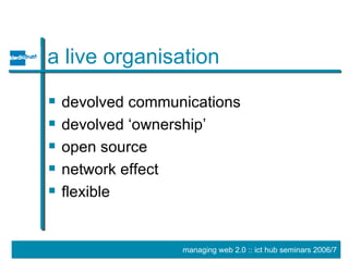 a live organisation devolved communications devolved ‘ownership’ open source network effect flexible 