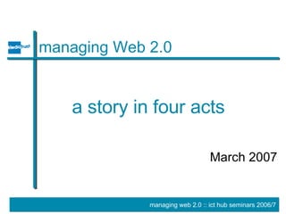 managing Web 2.0 ,[object Object],a story in four acts 