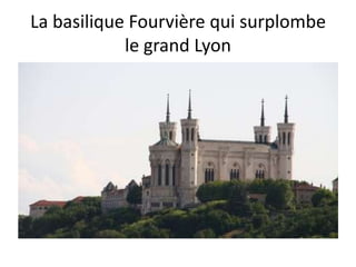 La basilique Fourvière qui surplombe
            le grand Lyon
 