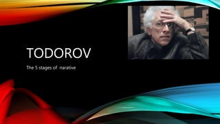 TODOROV
The 5 stages of narative
 