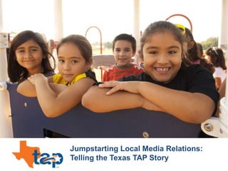 Jumpstarting Local Media Relations:  Telling the Texas TAP Story 