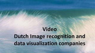 Video
Dutch Image recognition and
data visualization companies
 
