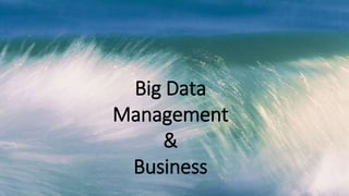 Big Data
Management
&
Business
 