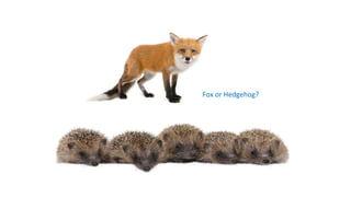 Fox or Hedgehog?
 