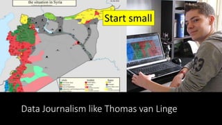 Data Journalism like Thomas van Linge
Start small
 
