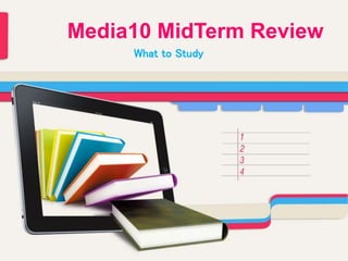 Media10 MidTerm Review
What to Study
 