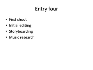 Entry four 
• First shoot 
• Initial editing 
• Storyboarding 
• Music research 
 