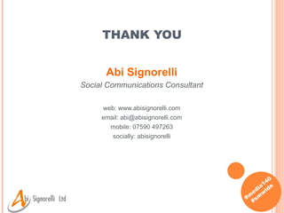 THANK YOU Abi Signorelli Social Communications Consultant web: www.abisignorelli.com email: abi@abisignorelli.com mobile: 07590 497263 socially: abisignorelli 