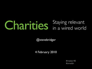Charities         Staying relevant
                  in a wired world

      @stevebridger


      4 February 2010

                        #media140
                        #smwldn
 