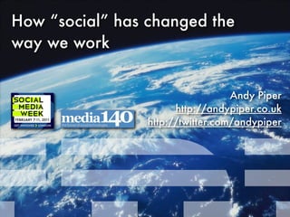 How “social” has changed the
way we work


                                   Andy Piper
                       http://andypiper.co.uk
                 http://twitter.com/andypiper
 