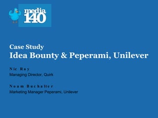 Case Study Idea Bounty & Peperami, Unilever Nic Ray Managing Director, Quirk Noam Buchalter Marketing Manager Peperami, Unilever 