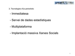 3. Tecnologies d'ús periodístic - Immediatesa - Servei de dades ٲíپܱ - Multiplataforma - Implantació massiva Xarxes Socials 