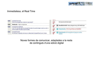 Immediatesa, el Real Time  Noves formes de comunicar, adaptades a la resta  de continguts d’una edició digital 