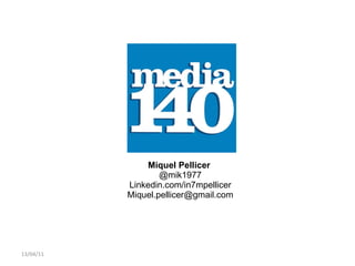 13/04/11 Miquel Pellicer  @mik1977 Linkedin.com/in7mpellicer [email_address] 