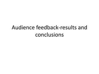 Audience feedback-results and
conclusions

 
