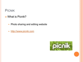 PicnikWhat is Picnik?Photo sharing and editing websitehttp://www.picnik.com