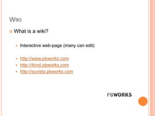 WikiWhat is a wiki?Interactive web-page (many can edit)http://www.pbworks.comhttp://4crsl.pbworks.comhttp://scvista.pbworks.com