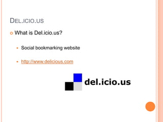 Del.icio.usWhat is Del.icio.us?Social bookmarking websitehttp://www.delicious.com