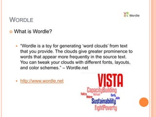 WordleWhat is Wordle?“Wordle is a toy for generating ‘word clouds’ from text that you provide. The clouds give greater prominence to words that appear more frequently in the source text. You can tweak your clouds with different fonts, layouts, and color schemes.” – Wordle.nethttp://www.wordle.net