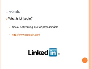 LinkedInWhat is LinkedIn?Social networking site for professionalshttp://www.linkedin.com