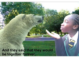 And they said that they would be together forever. 