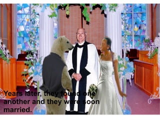 Years later, they found one another and they were soon married. 