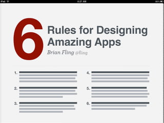 6
1.
     Rules for Designing
     Amazing Apps
     Brian Fling @fling


                      4.



2.                    5.


3.                    6.
 