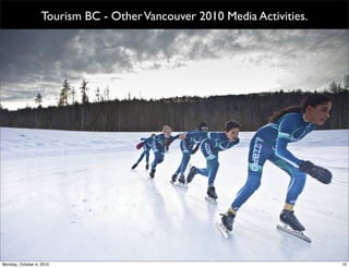 Tourism BC - Other Vancouver 2010 Media Activities.




Monday, October 4, 2010                                           ...