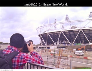 #media2012 - Brave New World.




Monday, October 4, 2010                                   16
 