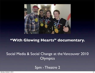 “With Glowing Hearts” documentary.


          Social Media & Social Change at the Vancouver 2010
                        ...