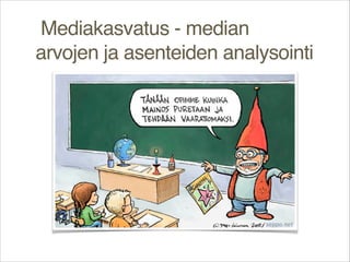 Mediakasvatus - median
arvojen ja asenteiden analysointi

 