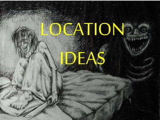 LOCATION 
IDEAS 
 