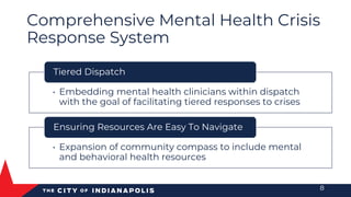 Comprehensive Mental Health Crisis
Response System
• Embedding mental health clinicians within dispatch
with the goal of f...