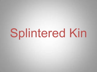 Splintered Kin
 