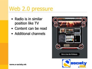 Web 2.0 pressure  Radio is in similar position like TV Content can be read Additional channels 