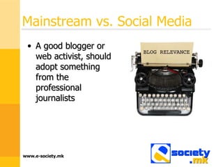 Mainstream vs. Social Media A good blogger or web activist, should adopt something from the professional journalists 
