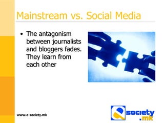 Mainstream vs. Social Media The antagonism between journalists and bloggers fades .  They learn from each other 