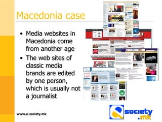 Macedonia case Media websites in Macedonia come from another age  The web sites of classic media brands are edited by one person, which is usually not a journalist 