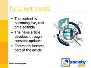 Turbulent trends The content is becoming live, real time editable The news article develops through constant updates Comments become part of the article 