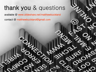 thank you  & questions available @  www.slideshare.net/matthewbuckland contact @  [email_address] 