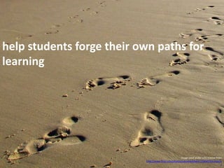 help students forge their own paths for learningImage used under a CC license from http://www.flickr.com/photos/suburbanbloke/723665503/sizes/o/