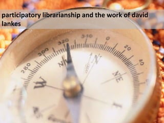 participatory librarianship and the work of david lankes