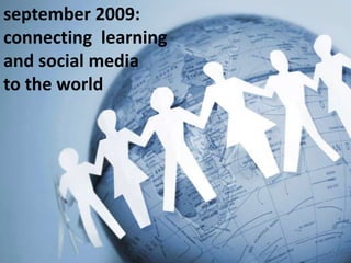 september 2009:connecting  learning and social media to the world