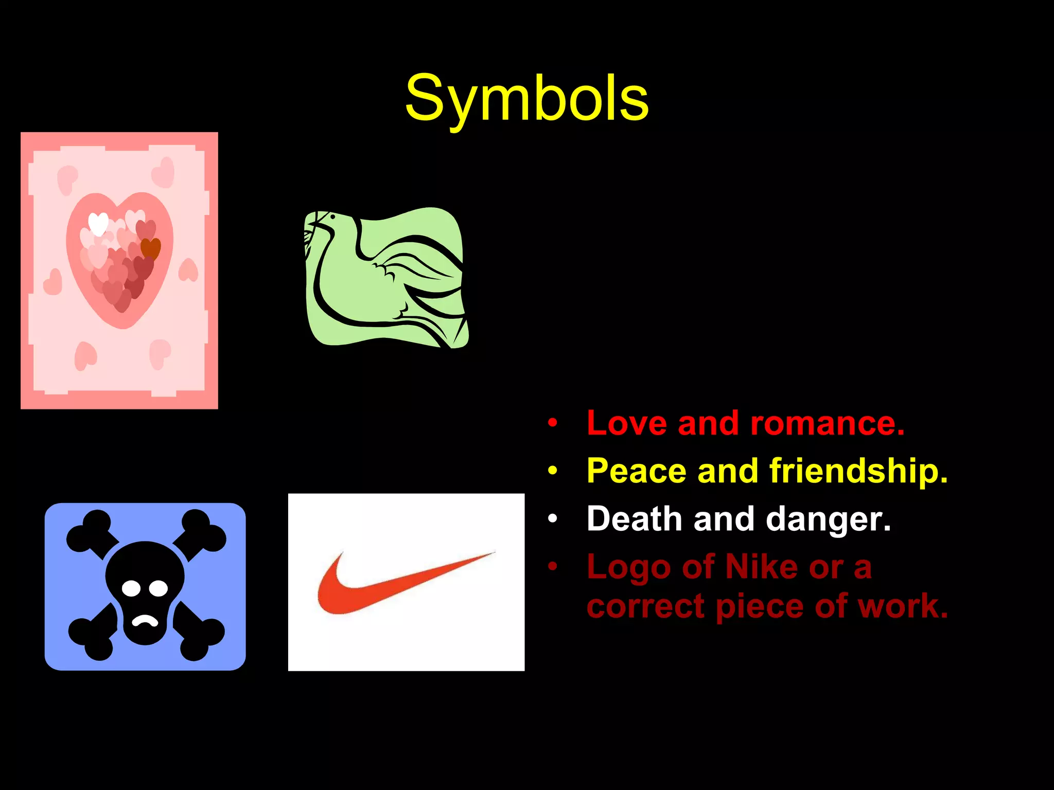 Symbols Symbols represent ideas and feelings. Write down what the following symbols represent. Love and romance. Peace and friendship. Death and danger. Logo of Nike or a correct piece of work.