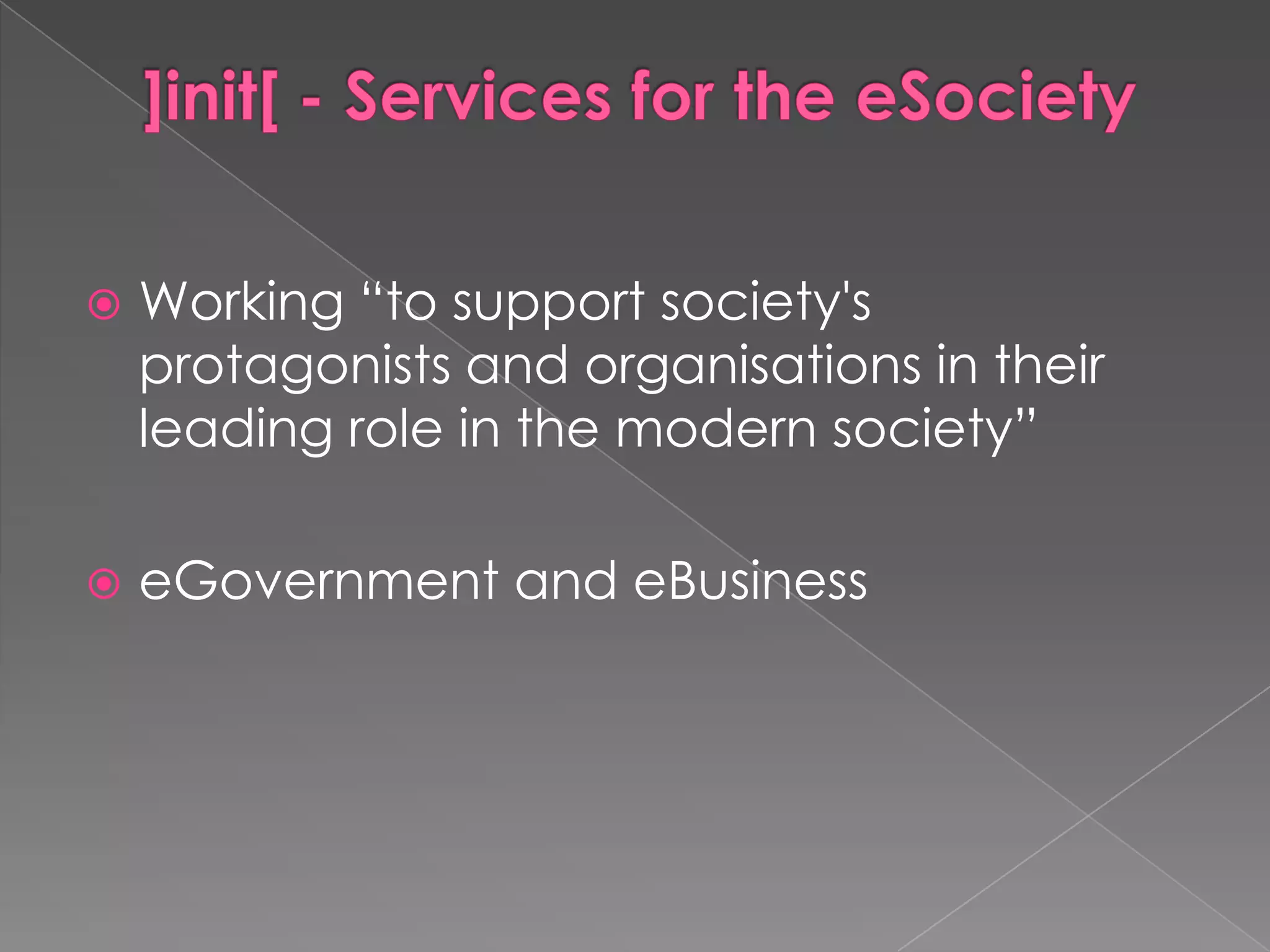 ]init[ - Services for the eSocietyWorking “to support society's protagonists and organisations in their leading role in the modern society”eGovernment and eBusiness