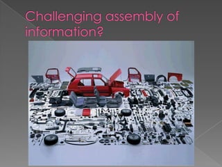 Challenging assembly of information?