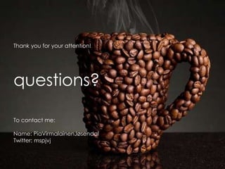 Thank you for your attention!questions?To contact me:Name: PiaVirmalainenJøsendalTwitter: mspjvj