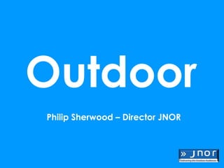 Outdoor
Philip Sherwood – Director JNOR
 